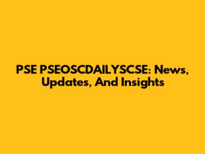 PSE PSEOSCDAILYSCSE: News, Updates, And Insights