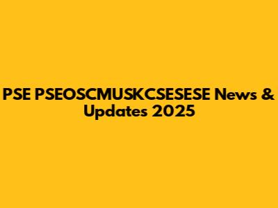 PSE PSEOSCMUSKCSESESE News & Updates 2025