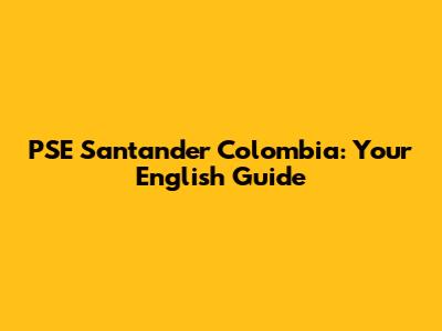PSE Santander Colombia: Your English Guide