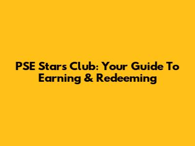 PSE Stars Club: Your Guide To Earning & Redeeming