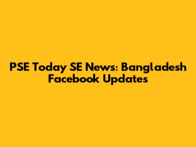 PSE Today SE News: Bangladesh Facebook Updates