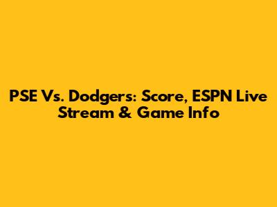PSE Vs. Dodgers: Score, ESPN Live Stream & Game Info