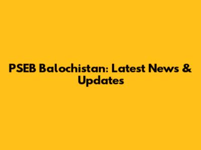 PSEB Balochistan: Latest News & Updates