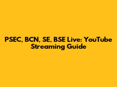 PSEC, BCN, SE, BSE Live: YouTube Streaming Guide