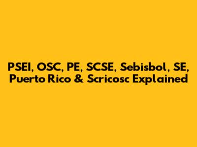 PSEI, OSC, PE, SCSE, Sebisbol, SE, Puerto Rico & Scricosc Explained
