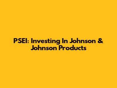 PSEI: Investing In Johnson & Johnson Products