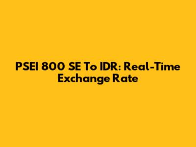PSEI 800 SE To IDR: Real-Time Exchange Rate