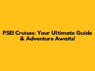 PSEI Cruises: Your Ultimate Guide & Adventure Awaits!