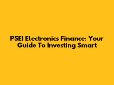 PSEI Electronics Finance: Your Guide To Investing Smart