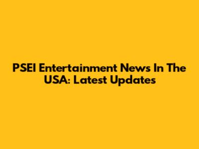 PSEI Entertainment News In The USA: Latest Updates