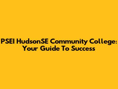 PSEI HudsonSE Community College: Your Guide To Success