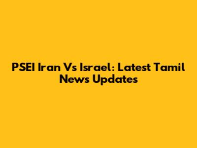 PSEI Iran Vs Israel: Latest Tamil News Updates