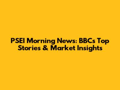 PSEI Morning News: BBC's Top Stories & Market Insights