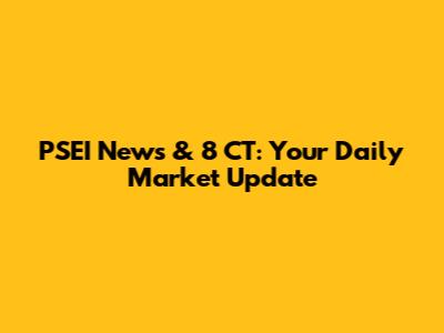 PSEI News & 8 CT: Your Daily Market Update