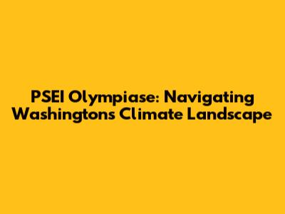 PSEI Olympiase: Navigating Washington's Climate Landscape