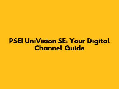 PSEI UniVision SE: Your Digital Channel Guide
