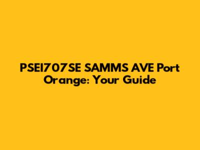 PSEI707SE SAMMS AVE Port Orange: Your Guide