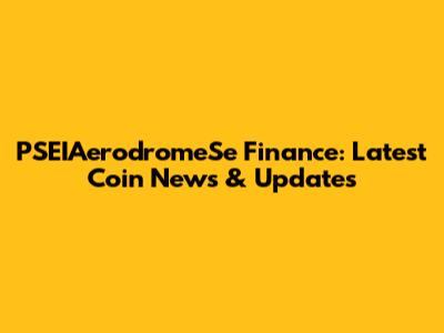PSEIAerodromeSe Finance: Latest Coin News & Updates