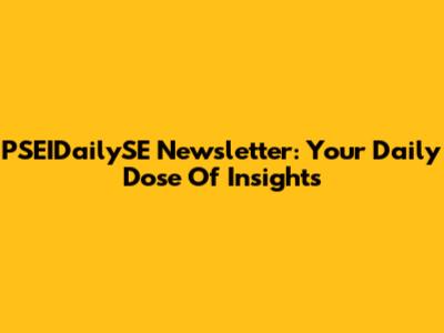 PSEIDailySE Newsletter: Your Daily Dose Of Insights