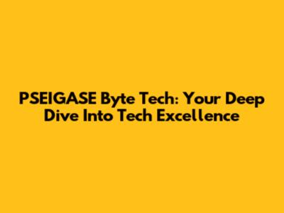 PSEIGASE Byte Tech: Your Deep Dive Into Tech Excellence