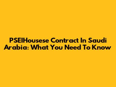 PSEIHousese Contract In Saudi Arabia: What You Need To Know
