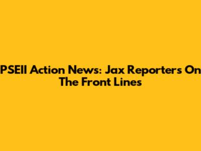 PSEII Action News: Jax Reporters On The Front Lines