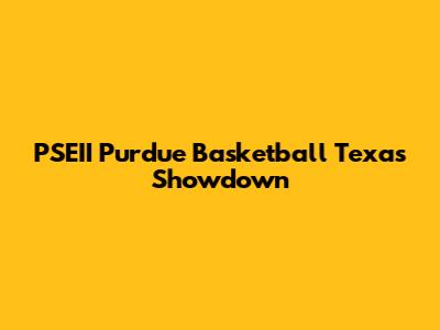 PSEII Purdue Basketball Texas Showdown