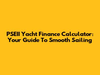 PSEII Yacht Finance Calculator: Your Guide To Smooth Sailing