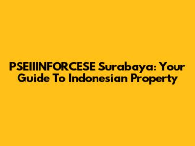 PSEIIINFORCESE Surabaya: Your Guide To Indonesian Property