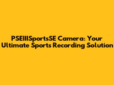 PSEIIISportsSE Camera: Your Ultimate Sports Recording Solution