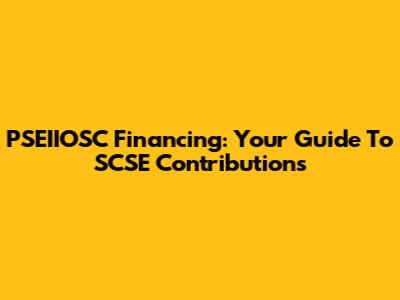 PSEIIOSC Financing: Your Guide To SCSE Contributions