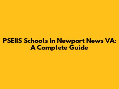 PSEIIS Schools In Newport News VA: A Complete Guide