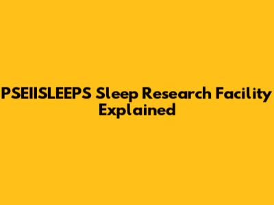 PSEIISLEEPS Sleep Research Facility Explained