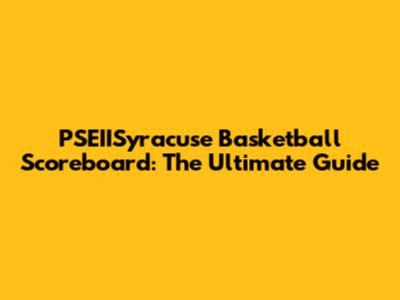 PSEIISyracuse Basketball Scoreboard: The Ultimate Guide