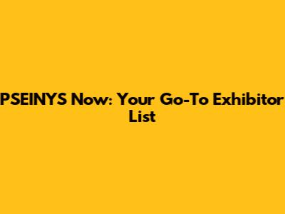 PSEINYS Now: Your Go-To Exhibitor List