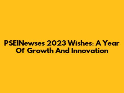 PSEINewse's 2023 Wishes: A Year Of Growth And Innovation