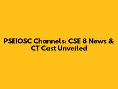 PSEIOSC Channels: CSE 8 News & CT Cast Unveiled