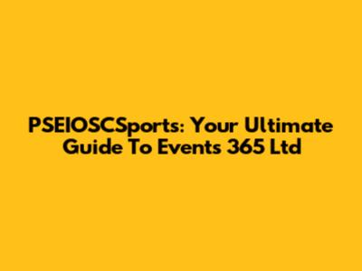 PSEIOSCSports: Your Ultimate Guide To Events 365 Ltd