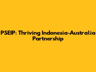 PSEIP: Thriving Indonesia-Australia Partnership