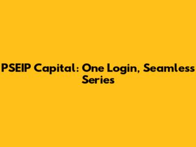 PSEIP Capital: One Login, Seamless Series