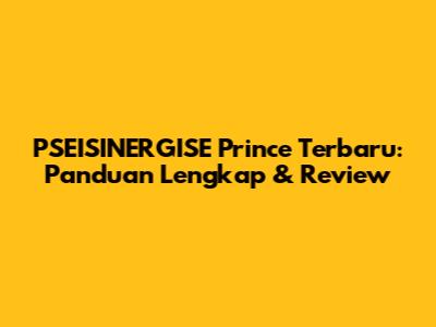 PSEISINERGISE Prince Terbaru: Panduan Lengkap & Review