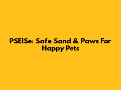PSEISe: Safe Sand & Paws For Happy Pets