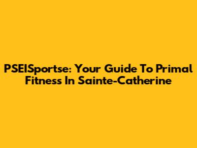 PSEISportse: Your Guide To Primal Fitness In Sainte-Catherine