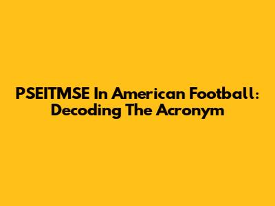 PSEITMSE In American Football: Decoding The Acronym