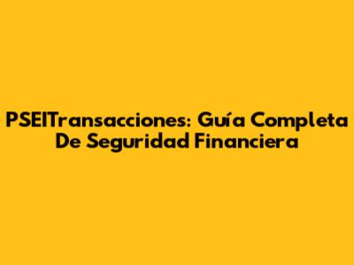 PSEITransacciones: Guía Completa De Seguridad Financiera