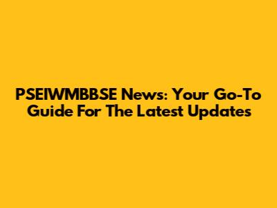 PSEIWMBBSE News: Your Go-To Guide For The Latest Updates