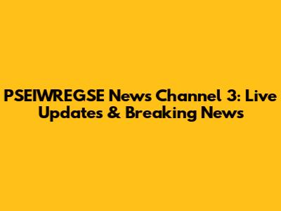 PSEIWREGSE News Channel 3: Live Updates & Breaking News
