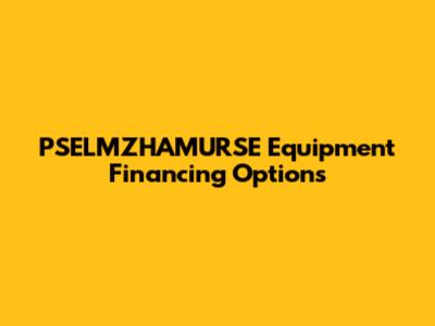 PSELMZHAMURSE Equipment Financing Options