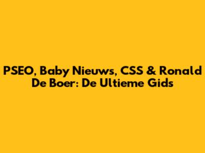 PSEO, Baby Nieuws, CSS & Ronald De Boer: De Ultieme Gids