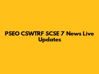 PSEO CSWTRF SCSE 7 News Live Updates
